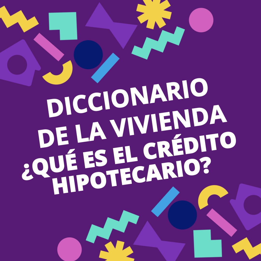 Diccionario de la Vivienda🏠 #6 I ¿QUÉ ES EL CRÉDITO HIPOTECARIO?